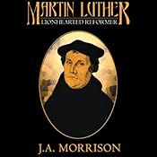 Martin Luther: Lion Hearted Reformer | [J.A. Morrison]