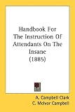 Handbook For The Instruction Of Attendants On The Insane (1885)