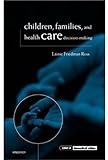 Children, Families, and Health Care Decision Making Children, Families, and Health Care Decision Making