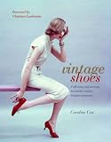 Vintage shoes : collecting and wearing twentieth-century designer footwear