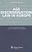 Age Discrimination: Law in Europe (European Labor Law in Practice)