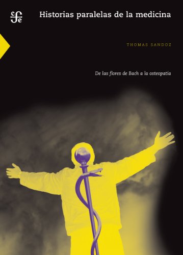 Historias paralelas de la medicina. De las flores de Bach a la osteopatía (Ciencia Y Tecnologia / Science and Technology) (Spanish Edition)
