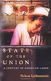 State of the Union: A Century of American Labor (Politics and Society in Twentieth-Century America)