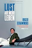 Lust auf mehr Leben - Strategien f&uuml;r ein erf&uuml;lltes und gl&uuml;ckliches Leben ab 50 - Roger Schawinski