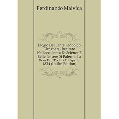 Elogio Del Conte Leopoldo Cicognara . Recitato Nell'accademia Di Scienze E Belle Lettere Di Palermo La Sera Dei Tredici Di Aprile 1834 (Italian Edition)