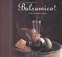 Balsamico!: A Balsamic Vinegar Cookbook