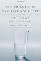 How Philosophy Can Save Your Life: 10 Ideas That Matter Most