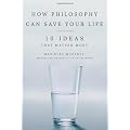 How Philosophy Can Save Your Life: 10 Ideas That Matter Most