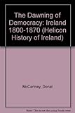 The dawning of democracy : Ireland 1800-1870