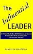 The Influential Leader: 10 Critical Skills You Must Possess For Success...Whether You Want To Lead Others OR Just Lead Yourself!