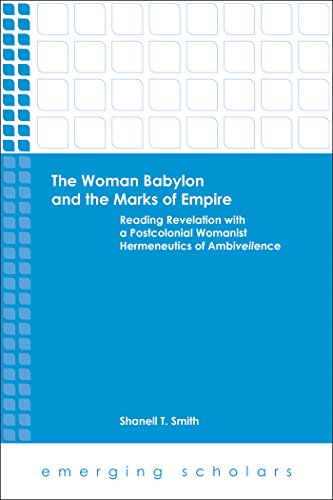 The Woman Babylon and the Marks of Empire: Reading Revelation with a Postcolonial Womanist Hermeneutics of Ambiveilence (Emerging Scholars)