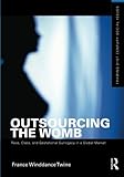 Outsourcing the Womb: Race, Class and Gestational Surrogacy in a Global Market (Framing 21st Century Social Issues)