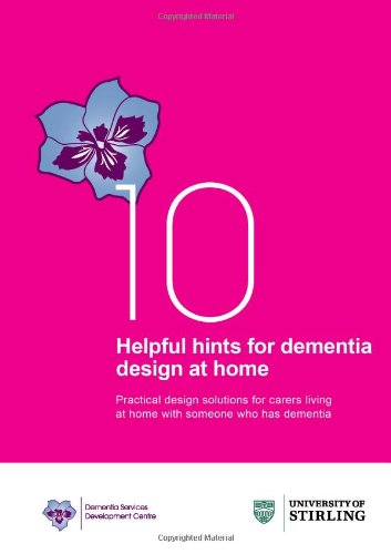 10 Helpful Hints for Dementia Design at Home: Practical Design Solutions for Carers Living at Home with a Person Who Has Dementia