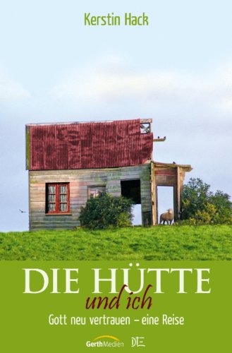 Die Hütte und ich: Gott neu vertrauen - eine Reise (German Edition)