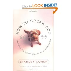 How to Speak Dog: Mastering the Art of Dog-Human Communication