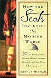 How the Scots Invented the Modern World: The True Story of How Western Europe's Poorest Nation Created Our World & Everything in It.