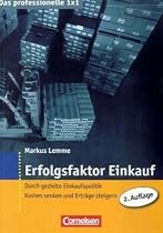 Das professionelle 1 x 1: Erfolgsfaktor Einkauf: Durch gezielte Einkaufspolitik Kosten senken und Erträge steigern