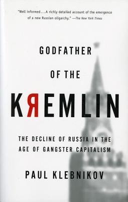 [(Godfather of the Kremlin: The Decline of Russia in the Age of Gangster Capitalism)] [Author: Paul Klebnikov] published on (September, 2001)