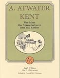 A. Atwater Kent: The Man, the Manufacturer, and His Radios