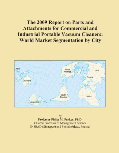 The 2009 Report on Parts and Attachments for Commercial and Industrial Portable Vacuum Cleaners: World Market Segmentation by City