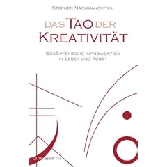 Das Tao der Kreativit�t: Sch�pferische Improvisation in Leben und Kunst
