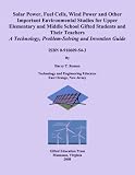 Solar Power, Fuel Cells, Wind Power and Other Important Environmental Studies for Upper Elementary and Middle School Gifted Students and Their Teachers: Technology, Problem-Solving and Invention Guide