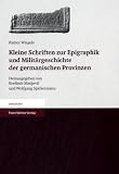 Produkt-Bild: Kleine Schriften zur Epigraphik und Milit&auml;rgeschichte der germanischen Provinzen