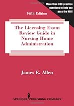 The Licensing Exam Review Guide in Nursing Home Administration: Fifth Edition The Licensing Exam Review Guide in Nursing Home Administration: Fifth Edition