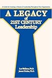A Legacy of 21st Century Leadership: A Guide for Creating a Climate of Leadership Throughout Your Organization