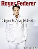 Roger Federer: King of the Tennis Court