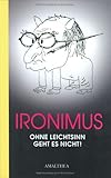 Ironimus: Ohne Leichtsinn geht es nicht