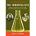 The Immortalists: Charles Lindbergh, Dr. Alexis Carrel, and Their Daring Quest to Live Forever