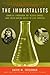 The Immortalists: Charles Lindbergh, Dr. Alexis Carrel, and Their Daring Quest to Live Forever