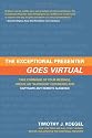 The Exceptional Presenter Goes Virtual: Take Command of Your Message, Create an ''In-Person'' Experience, and Captivate Any Remote Audience
