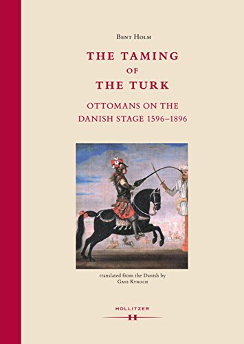 The Taming of the Turk: Ottomans on the Danish Stage 1596-1896 (Ottomania Book 2)