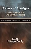 Anthems of apocalypse : popular music and apocalyptic thought