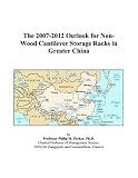 The 2007-2012 Outlook for Non-Wood Cantilever Storage Racks in Greater China