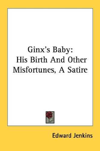 Ginx's Baby: His Birth And Other Misfortunes, A Satire