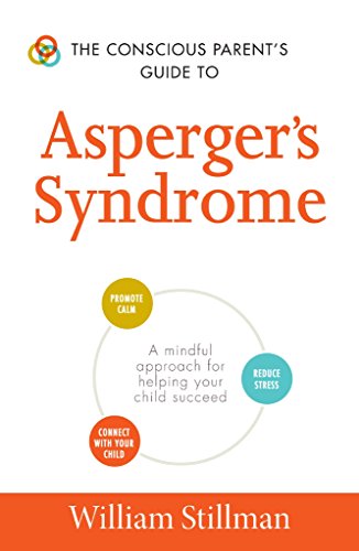 The Conscious Parent's Guide To Asperger's Syndrome: A Mindful Approach for Helping Your Child Succeed (The Conscious Parent's Guides)