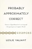 Probably Approximately Correct: Natures Algorithms for Learning and Prospering in a Complex World