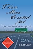 Then Man Created God: The Truth about Believing a Lie