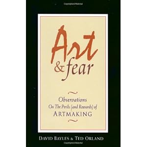 Art and Fear: Observations On the Perils (and Rewards) of Artmaking