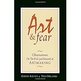 Art & Fear: Observations On the Perils (and Rewards) of Artmaking ~ David Bayles