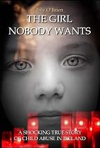 The Girl Nobody Wants: A Shocking True Story of Child Abuse in Ireland