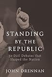 Standing by the republic : 50 Dáil debates that shaped the nation