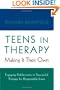 Teens in Therapy: Making It Their Own: Engaging Adolescents in Successful Therapy for Responsible Lives