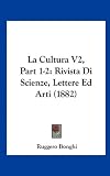 La Cultura V2, Part 1-2: Rivista Di Scienze, Lettere Ed Arti (1882)