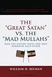 The Great Satan vs. the Mad Mullahs: How the United States and Iran Demonize Each Other