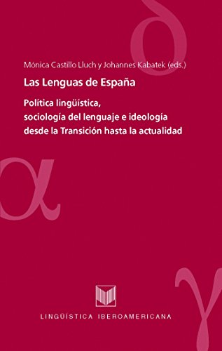 Las Lenguas de España.: Política lingüística, sociología del lenguaje e ideología desde la Transición hasta la actualidad. (Lingüística Iberoamericana nº 28) (Spanish Edition)