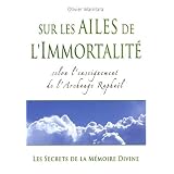 Sur les ailes de l'Immortalit� : Selon l'enseignement de l'Archange Rapha�lpar Olivier Manitara